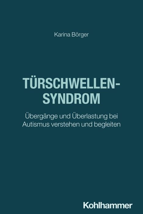 Karina Börger, Türschwellen-Syndrom: Übergänge und Überlastung bei Autismus verstehen und begleiten; Kohlhammer.