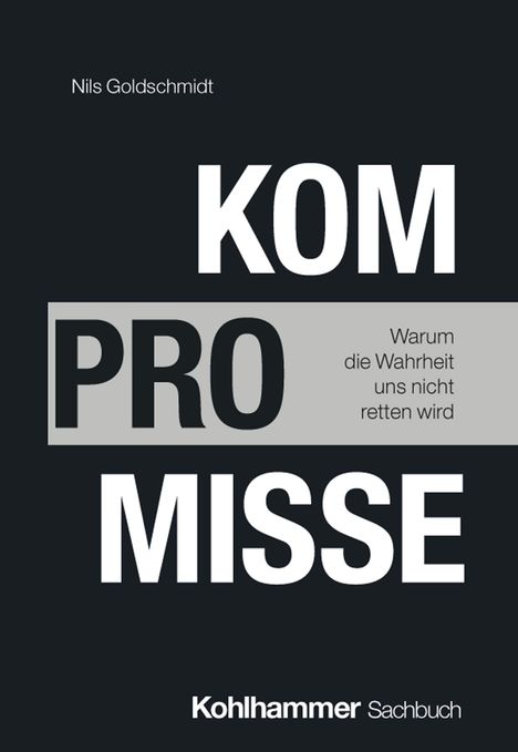 Buchtitel: "KOMPROMISSE", Autor: Nils Goldschmidt, Untertitel: "Warum die Wahrheit uns nicht retten wird".