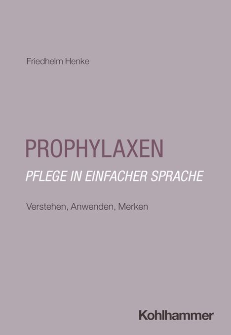 "PROPHYLAXEN: Pflege in einfacher Sprache. Verstehen, Anwenden, Merken. Friedhelm Henke. Kohlhammer unten rechts."