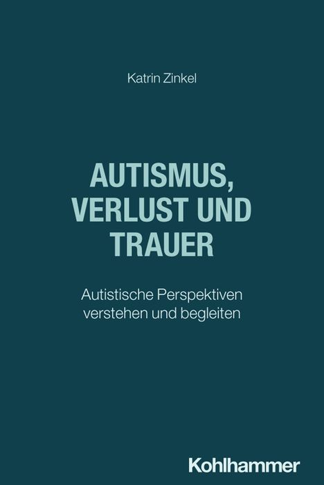 Text: Katrin Zinkel, AUTISMUS, VERLUST UND TRAUER: Autistische Perspektiven verstehen und begleiten. Unten: Kohlhammer.