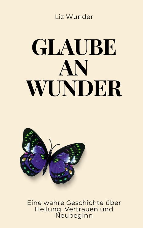 „Glaube an Wunder“ von Liz Wunder. Ein bunter Schmetterling unten. Cremefarbener Hintergrund.