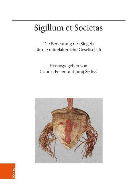 "Sigillum et Societas" - Bedeutung des Siegels im Mittelalter. Herausgeber: Claudia Feller und Juraj Šedivý. Bild: Wappen-Siegel.