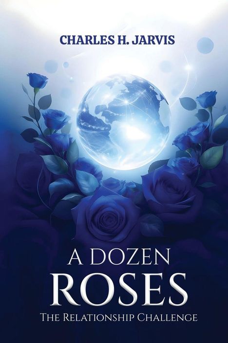 Text: "CHARLES H. JARVIS", "A DOZEN ROSES", "THE RELATIONSHIP CHALLENGE". Illustration von blauen Rosen um eine Weltkugel.