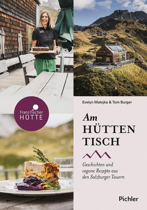 Franz Fischer Hütte, Am Hüttentisch, Geschichten und vegane Rezepte aus den Salzburger Tauern. Frau mit Kuchen, Hütte, Berge.