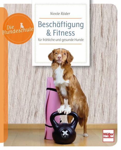 Nicole Röder: Beschäftigung &amp; Fitness für fröhliche u gesunde Hunde, Buch