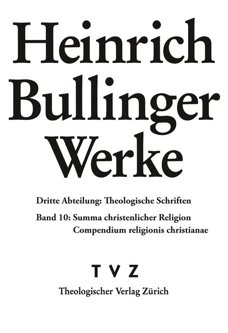 "Heinrich Bullinger Werke. Dritte Abteilung: Theologische Schriften. Band 10: Summa christenlicher Religion." Oben groß und prägnant. Darunter kleiner: "TVZ Theologischer Verlag Zürich."
