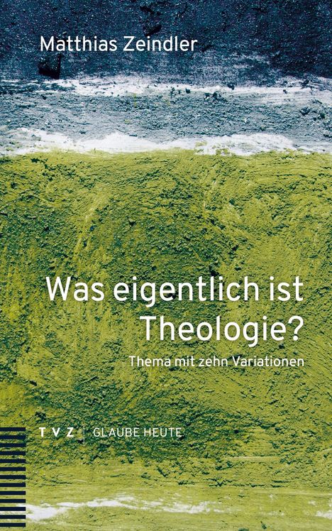 Matthias Zeindler: Was eigentlich ist Theologie?, Buch