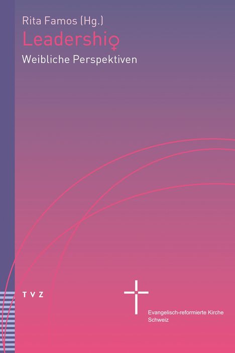 Rita Famos (Hg.)
Leadership – Weibliche Perspektiven
TVZ
Evangelisch-reformierte Kirche Schweiz
Lila-rosa Farbverlauf.