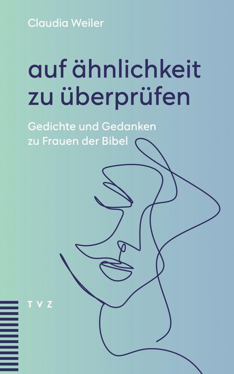 Text: „Claudia Weiler, auf ähnlichkeit zu überprüfen, Gedichte und Gedanken zu Frauen der Bibel.“ Illustration: Konturlinien eines Gesichts.