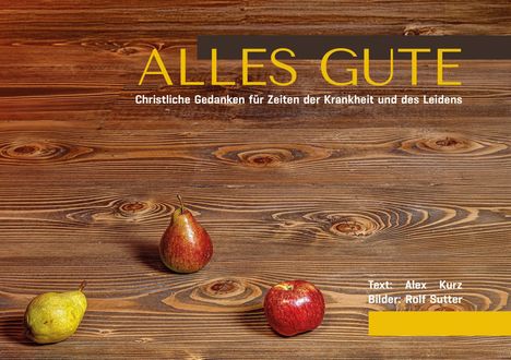 „ALLES GUTE“ in Gelb, darunter: „Christliche Gedanken für Zeiten der Krankheit und des Leidens“. Holz, zwei Birnen, ein Apfel.