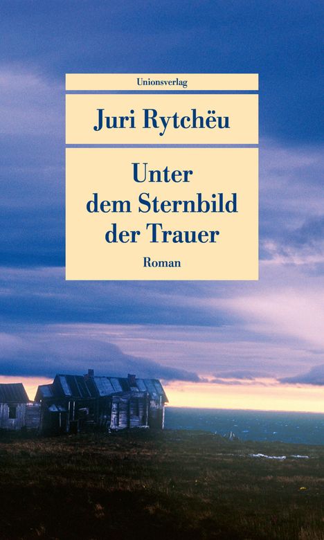 "Unionsverlag. Juri Rytchëu. Unter dem Sternbild der Trauer. Roman." Eine Landschaft mit Holzhütten und düsterem Himmel.