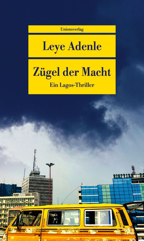 Text: „Unionsverlag, Leye Adenle, Zügel der Macht, Ein Lagos-Thriller.“ Gelber Minibus vor städtischer Skyline.