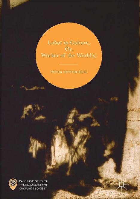 Peter Hitchcock: Labor in Culture, Or, Worker of the World(s), Buch