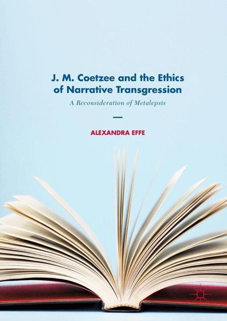 Alexandra Effe: J. M. Coetzee and the Ethics of Narrative Transgression, Buch