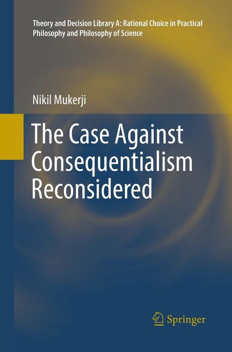 Nikil Mukerji: The Case Against Consequentialism Reconsidered, Buch