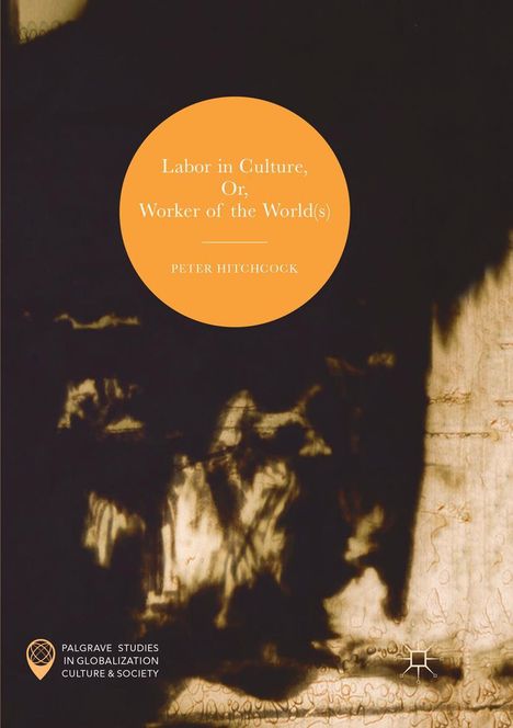 Peter Hitchcock: Labor in Culture, Or, Worker of the World(s), Buch