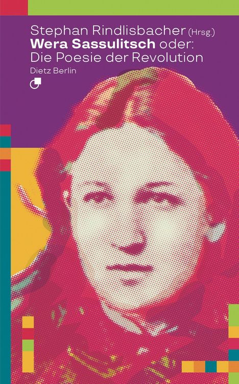 Stephan Rindlisbacher (Hrsg.) Wera Sassulitsch oder: Die Poesie der Revolution. Dietz Berlin. Pop-Art-Porträt einer Frau.