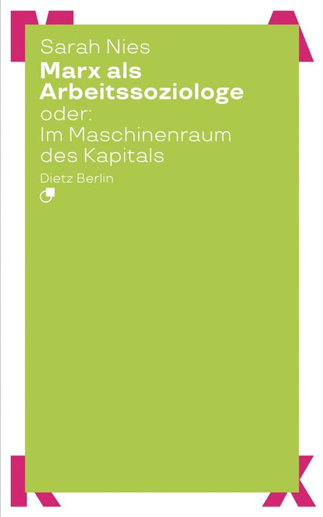 Grünes Cover mit pinken Ecken, weiße Schrift: "Sarah Nies, Marx als Arbeitssoziologe oder: Im Maschinenraum des Kapitals, Dietz Berlin".