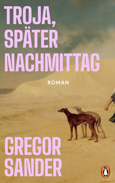 „Troja, später Nachmittag“, „Roman“, „Gregor Sander“ in großen rosa Buchstaben. Wüstenlandschaft mit Hunden und Logo.