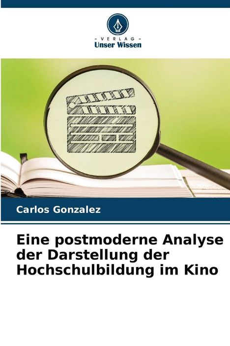 Carlos Gonzalez: Eine postmoderne Analyse der Darstellung der Hochschulbildung im Kino, Buch