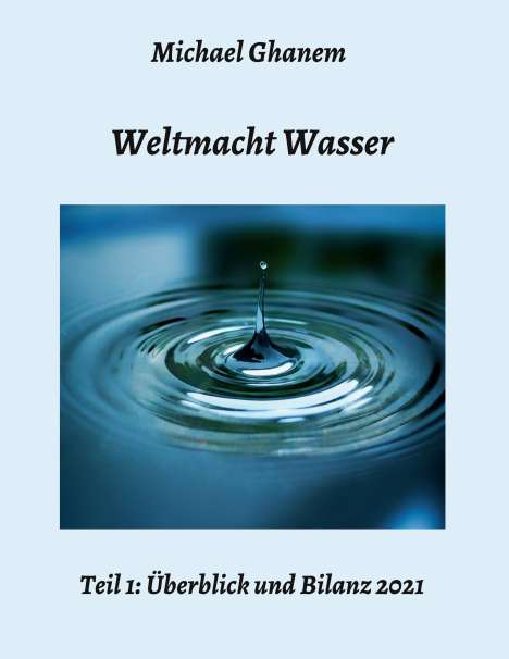 Michael Ghanem: Weltmacht Wasser - Teil 1: Überblick und Bilanz 2021, Buch