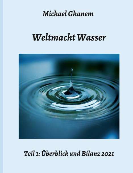 Michael Ghanem: Weltmacht Wasser - Teil 1: Überblick und Bilanz 2021, Buch