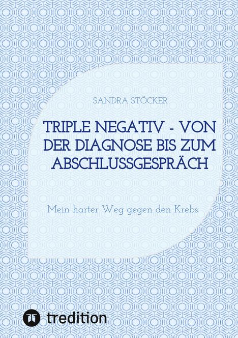 Sandra Stöcker: Triple negativ - Von der Diagnose bis zum Abschlussgespräch, Buch