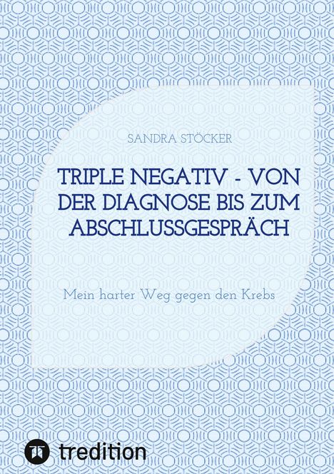 Sandra Stöcker: Triple negativ - Von der Diagnose bis zum Abschlussgespräch, Buch