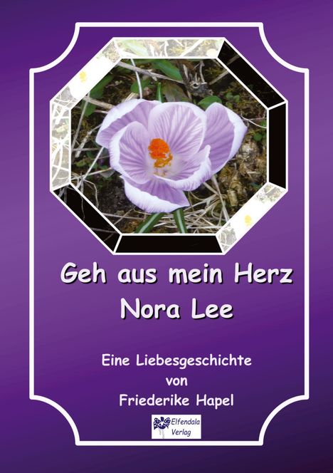 Friederike Hapel: Geh aus mein Herz Nora Lee ist eine Geschichte, die in einer anderen Zeit beginnt und doch auch zeitlos ist, Buch