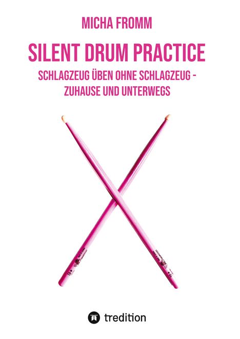 Micha Fromm: Silent Drum Practice - interaktives Schlagzeugbuch mit 30 Übungen und 38 Videos für Anfänger*innen und Fortgeschrittene, Buch