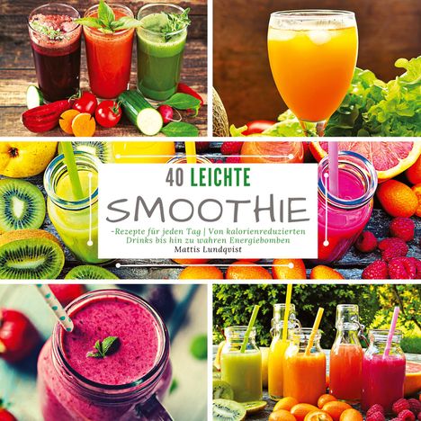 Mattis Lundqvist: 40 Leichte Smoothie-Rezepte für jeden Tag, Buch