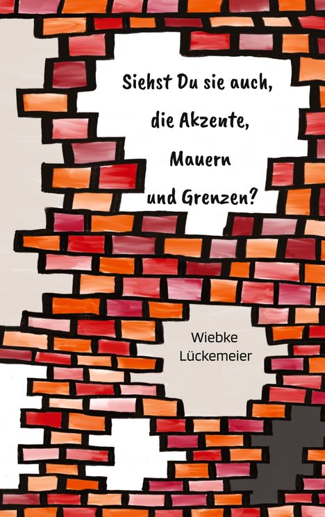 Wiebke Lückemeier: Siehst du sie auch, die Akzente, Mauern und Grenzen?, Buch