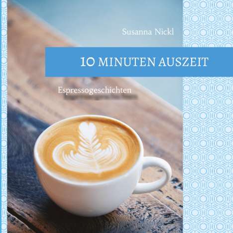 Susanna Nickl: 10 Minuten Auszeit - lustige und unterhaltsame Kurzgeschichten zum Durchschnaufen, Buch