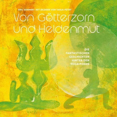 "Von Götterzorn und Heldenmut: Die fantastischen Geschichten hinter den Yoga-Posen." Grüne und gelbe Illustrationen.
