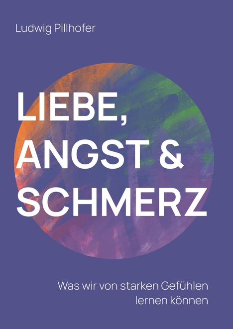 Ludwig Pillhofer: Liebe, Angst &amp; Schmerz, Buch