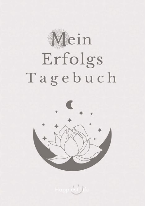 Happiest Life: Erfolgsjournal, Mein Erfolgs Tagebuch: Visionen und Ziele erreichen durch Gewohnheiten, Buch