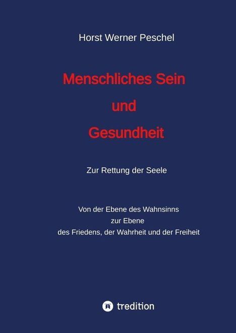 Titel: Menschliches Sein und Gesundheit. Untertitel: Zur Rettung der Seele. Autor: Horst Werner Peschel. Verlag: tredition.