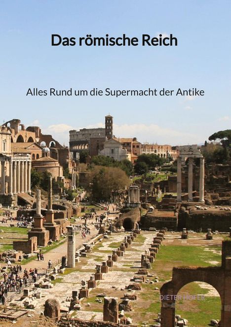Dieter Hofer: Das römische Reich - Alles Rund um die Supermacht der Antike, Buch