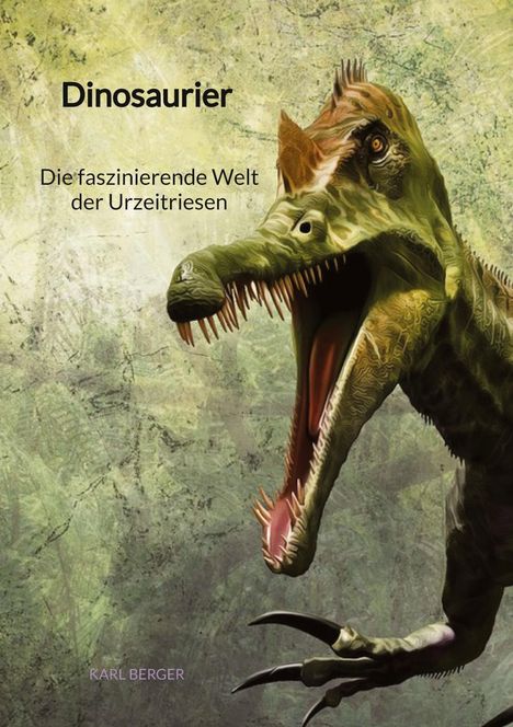 Karl Berger (geb. 1935): Dinosaurier - Die faszinierende Welt der Urzeitriesen, Buch