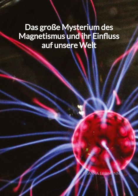 Franka Erdmann: Das große Mysterium des Magnetismus und ihr Einfluss auf unsere Welt, Buch