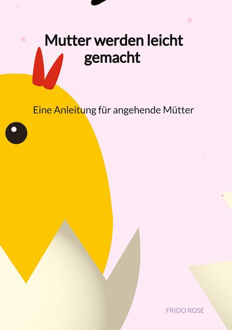 Frido Rose: Mutter werden leicht gemacht - Eine Anleitung für angehende Mütter, Buch