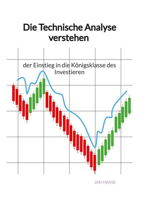 Jan Haase: Die Technische Analyse verstehen - der Einstieg in die Königsklasse des Investieren, Buch
