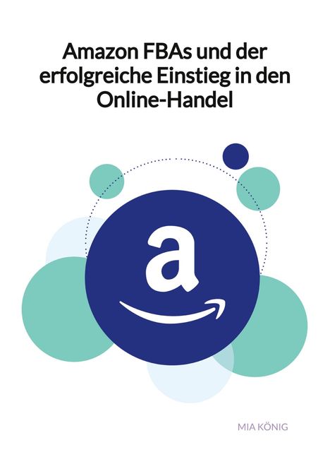 Mia König: Amazon FBAs und der erfolgreiche Einstieg in den Online-Handel, Buch