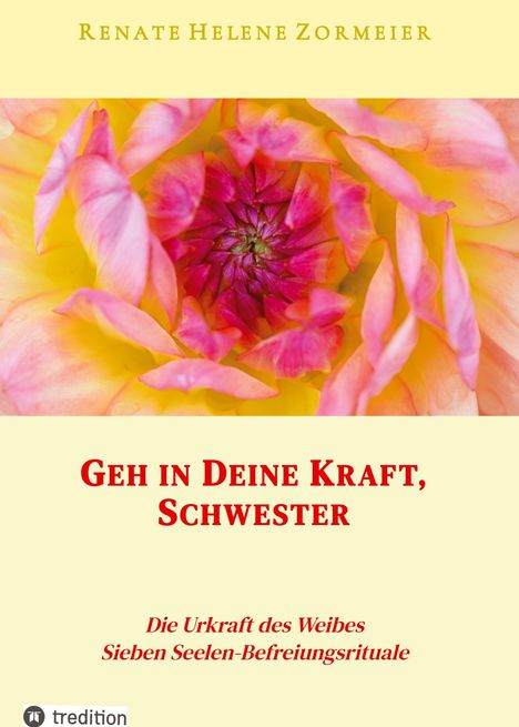 Renate Helene Zormeier: Geh in Deine Kraft, Schwester ! Hinführung zu Deiner Inneren Größe, Buch