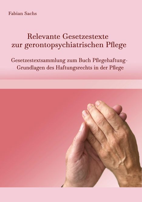 Fabian Sachs: Relevante Gesetzestexte zur gerontopsychiatrischen Pflege, Buch