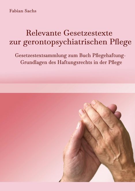 Fabian Sachs: Relevante Gesetzestexte zur gerontopsychiatrischen Pflege, Buch