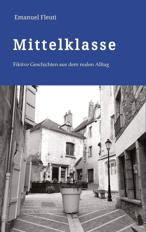 Emanuel Fleuti: Mittelklasse - Durchschnittliche Mitmenschen in einem durchschnittlichen Alltag voller Erwartungen und Enttäuschungen, Buch