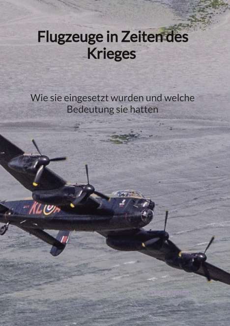 Tim Schmidt: Flugzeuge in Zeiten des Krieges - Wie sie eingesetzt wurden und welche Bedeutung sie hatten, Buch