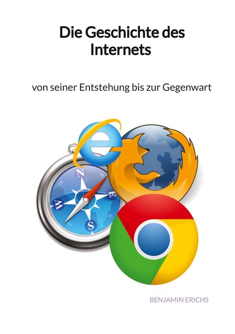 Benjamin Erichs: Die Geschichte des Internets - von seiner Entstehung bis zur Gegenwart, Buch