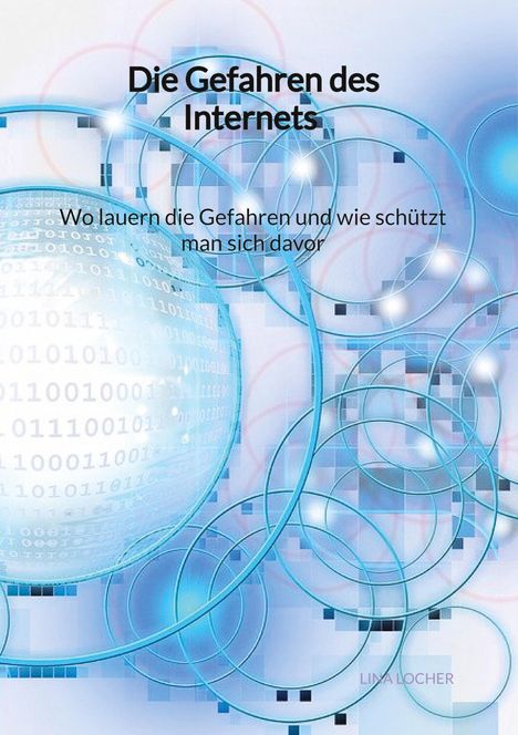 Lina Locher: Die Gefahren des Internets - Wo lauern die Gefahren und wie schützt man sich davor, Buch